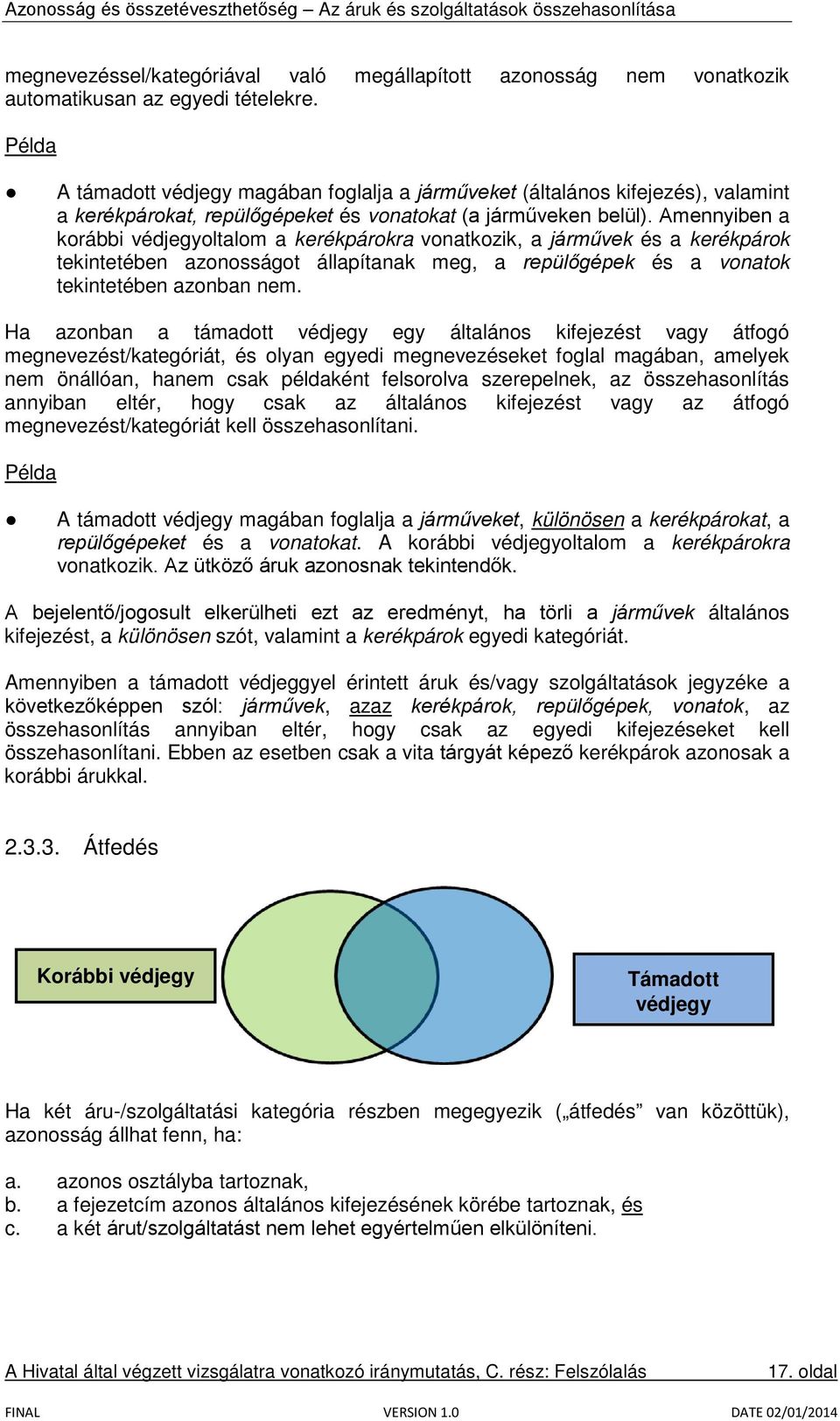 Amennyiben a korábbi védjegyoltalom a kerékpárokra vonatkozik, a járművek és a kerékpárok tekintetében azonosságot állapítanak meg, a repülőgépek és a vonatok tekintetében azonban nem.