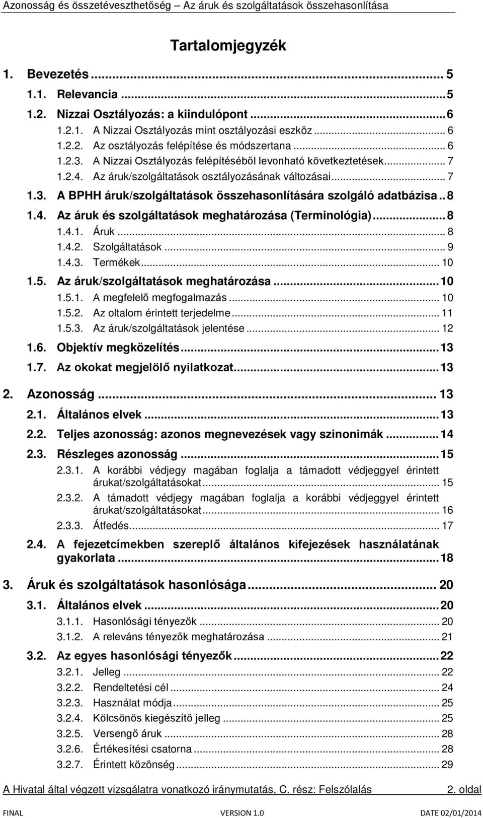 . 8 1.4. Az áruk és szolgáltatások meghatározása (Terminológia)... 8 1.4.1. Áruk... 8 1.4.2. Szolgáltatások... 9 1.4.3. Termékek... 10 1.5. Az áruk/szolgáltatások meghatározása... 10 1.5.1. A megfelelő megfogalmazás.