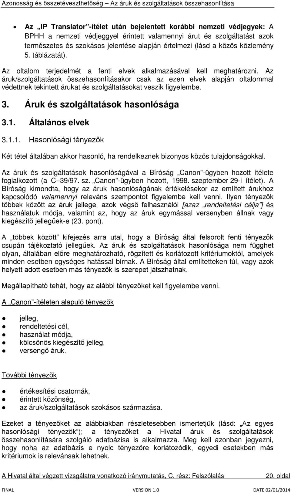 Az áruk/szolgáltatások összehasonlításakor csak az ezen elvek alapján oltalommal védettnek tekintett árukat és szolgáltatásokat veszik figyelembe. 3. Áruk és szolgáltatások hasonlósága 3.1.