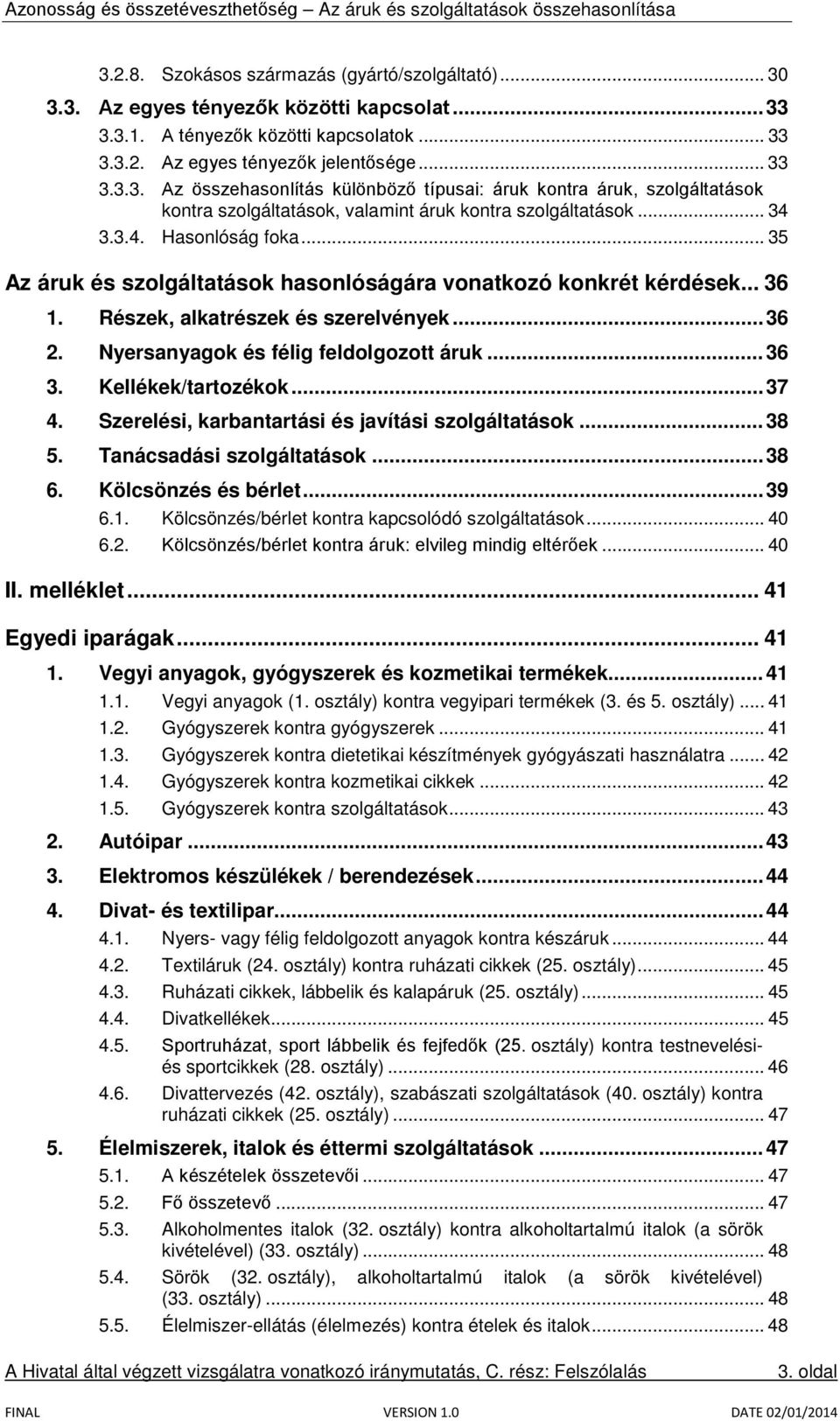 .. 36 3. Kellékek/tartozékok... 37 4. Szerelési, karbantartási és javítási szolgáltatások... 38 5. Tanácsadási szolgáltatások... 38 6. Kölcsönzés és bérlet... 39 6.1.