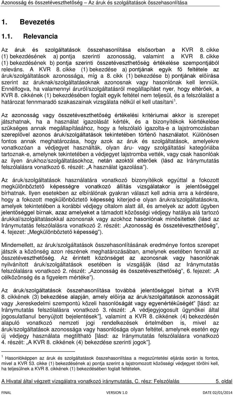 cikke (1) bekezdése a) pontjának egyik fő feltétele az áruk/szolgáltatások azonossága, míg a 8.