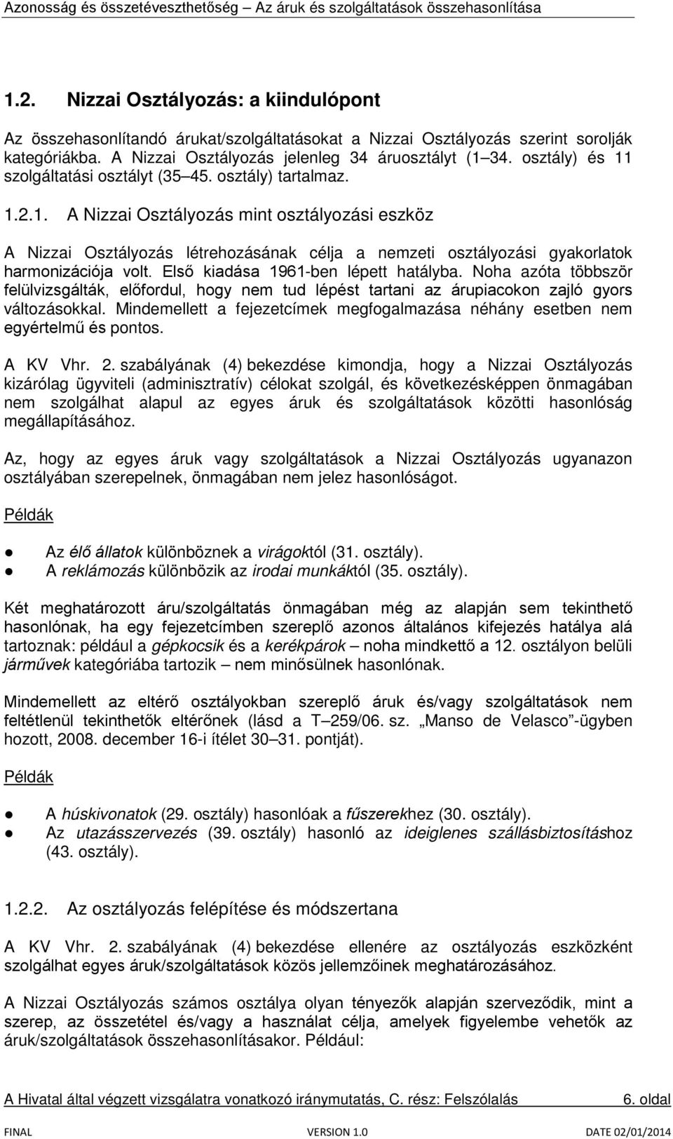 Első kiadása 1961-ben lépett hatályba. Noha azóta többször felülvizsgálták, előfordul, hogy nem tud lépést tartani az árupiacokon zajló gyors változásokkal.