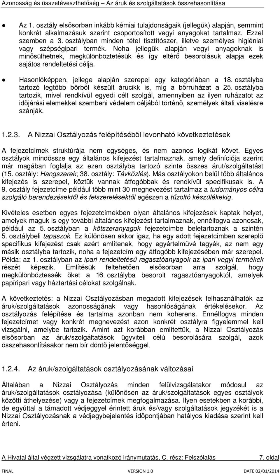Noha jellegük alapján vegyi anyagoknak is minősülhetnek, megkülönböztetésük és így eltérő besorolásuk alapja ezek sajátos rendeltetési célja.