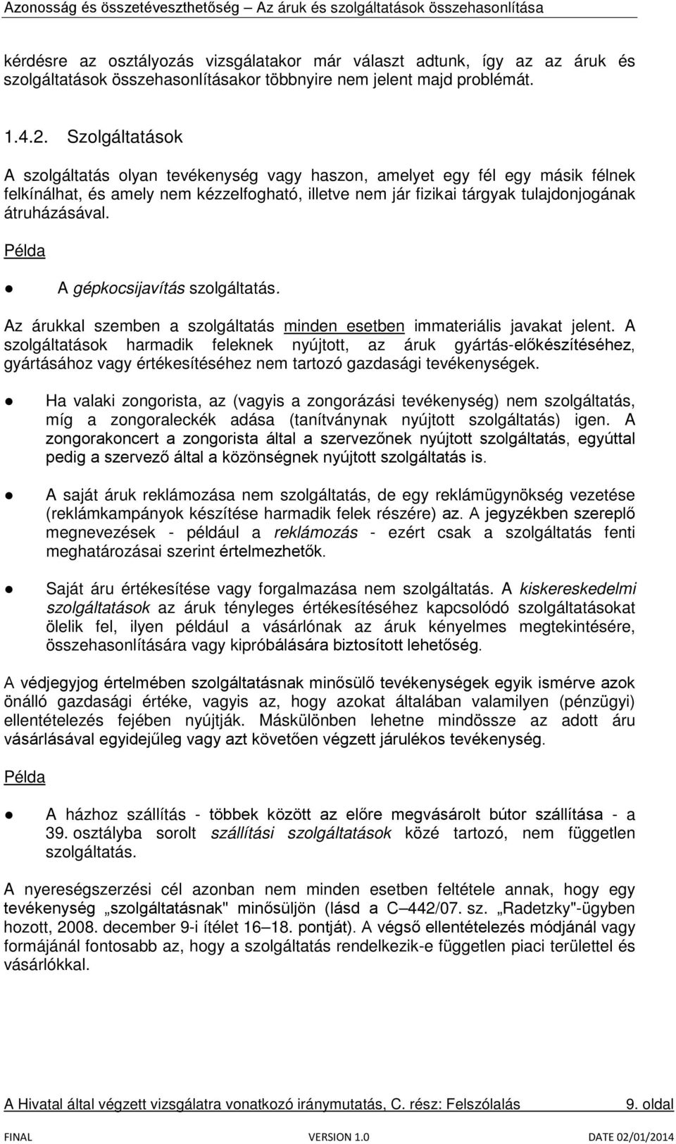 A gépkocsijavítás szolgáltatás. Az árukkal szemben a szolgáltatás minden esetben immateriális javakat jelent.