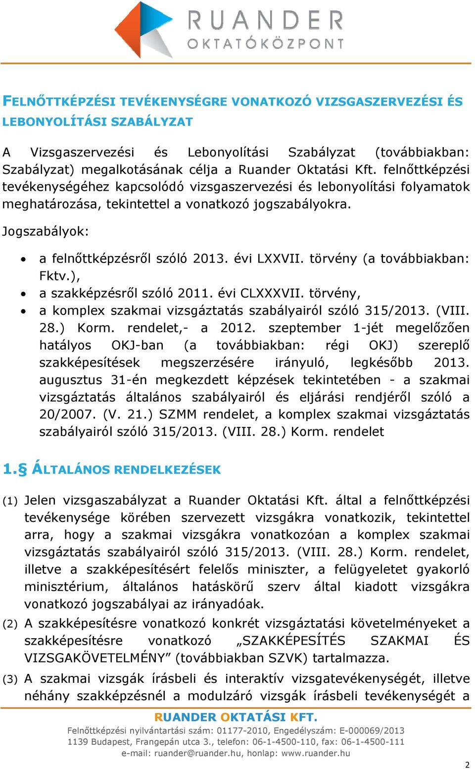 évi LXXVII. törvény (a továbbiakban: Fktv.), a szakképzésről szóló 2011. évi CLXXXVII. törvény, a komplex szakmai vizsgáztatás szabályairól szóló 315/2013. (VIII. 28.) Korm. rendelet,- a 2012.