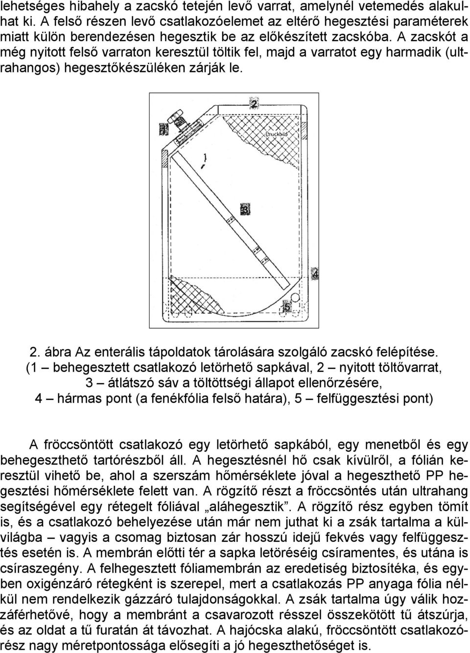 A zacskót a még nyitott felső varraton keresztül töltik fel, majd a varratot egy harmadik (ultrahangos) hegesztőkészüléken zárják le. 2.