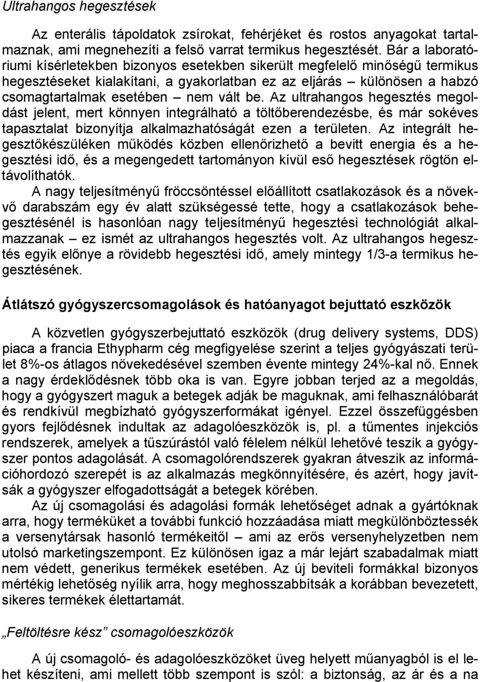 be. Az ultrahangos hegesztés megoldást jelent, mert könnyen integrálható a töltőberendezésbe, és már sokéves tapasztalat bizonyítja alkalmazhatóságát ezen a területen.