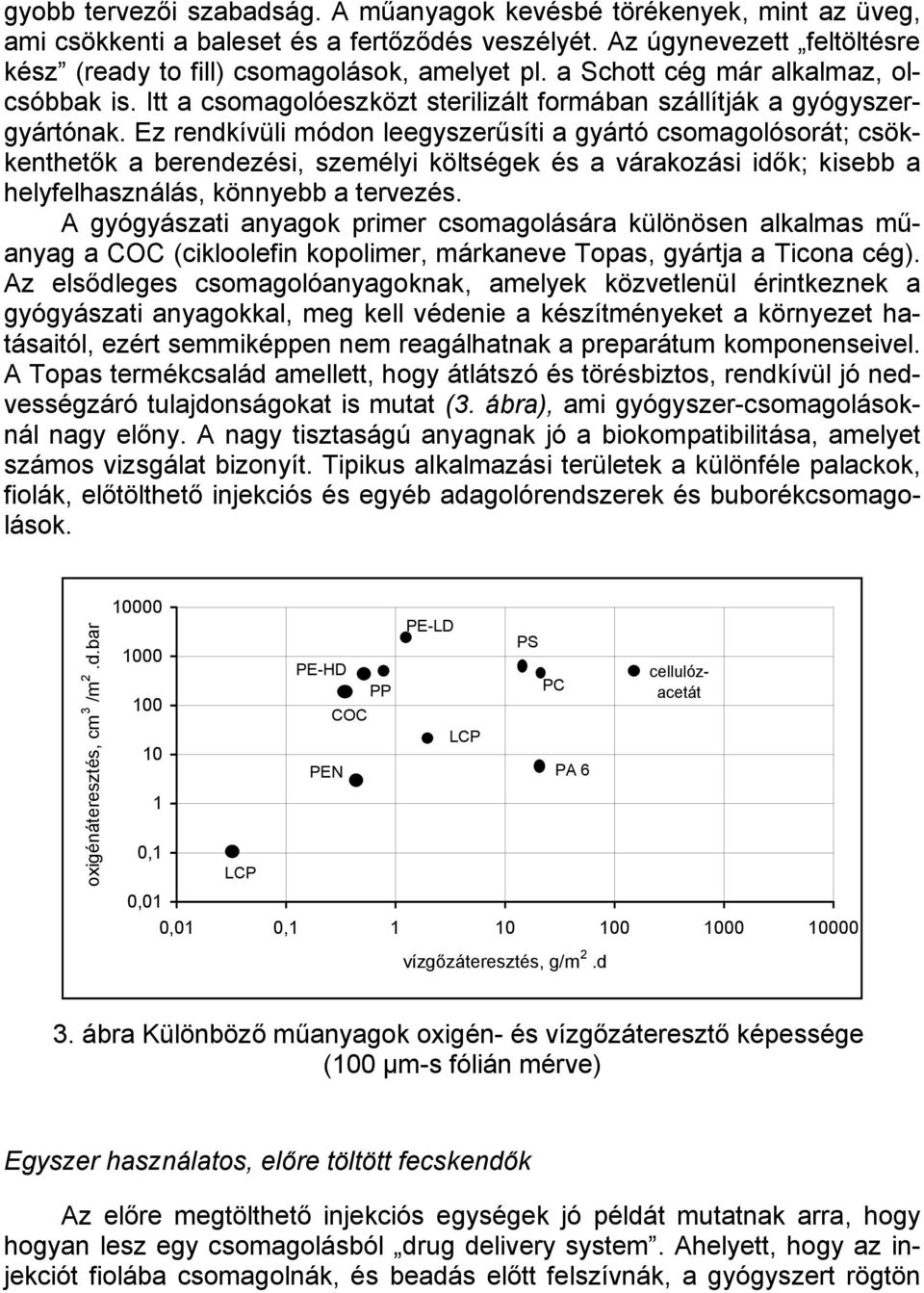 a Schott cég már alkalmaz, olcsóbbak is. Itt a csomagolóeszközt sterilizált formában szállítják a gyógyszergyártónak.
