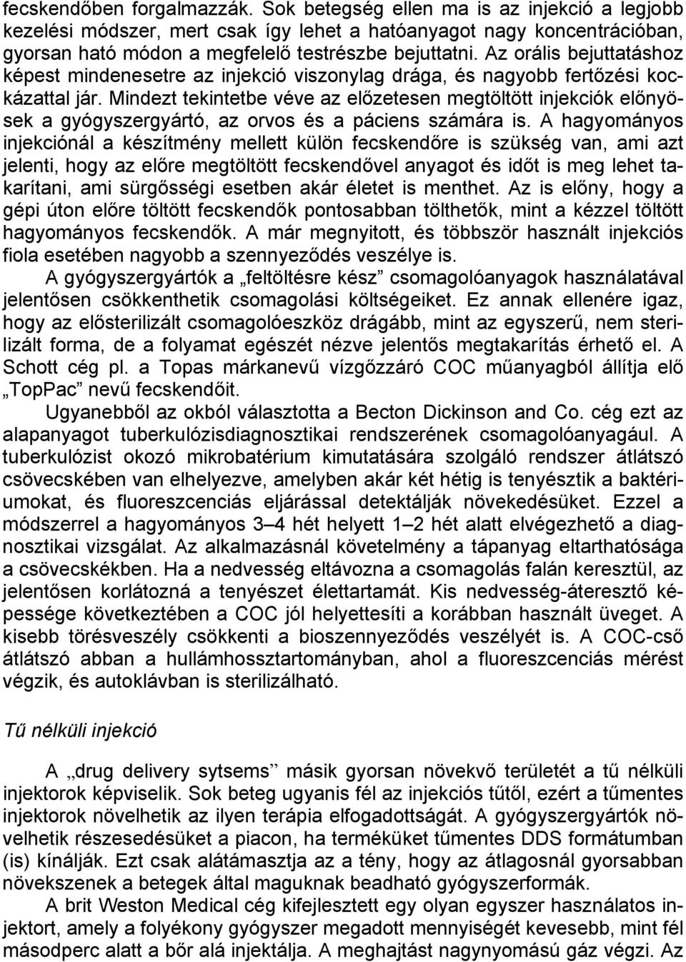 Az orális bejuttatáshoz képest mindenesetre az injekció viszonylag drága, és nagyobb fertőzési kockázattal jár.