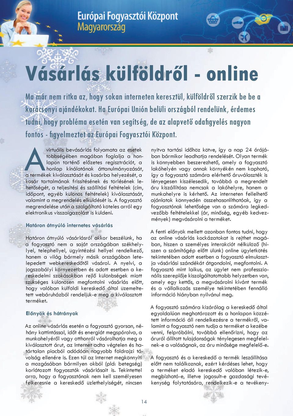 A virtuális bevásárlás folyamata az esetek többségében magában foglalja a honlapon történ el zetes regisztrációt, a honlap kínálatának áttanulmányozását, a termékek kiválasztását és kosárba