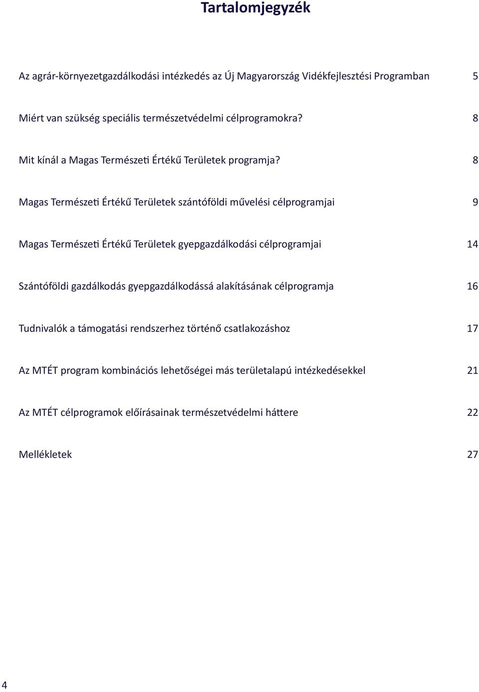8 Magas Természeti Értékű Területek szántóföldi művelési célprogramjai 9 Magas Természeti Értékű Területek gyepgazdálkodási célprogramjai 14 Szántóföldi