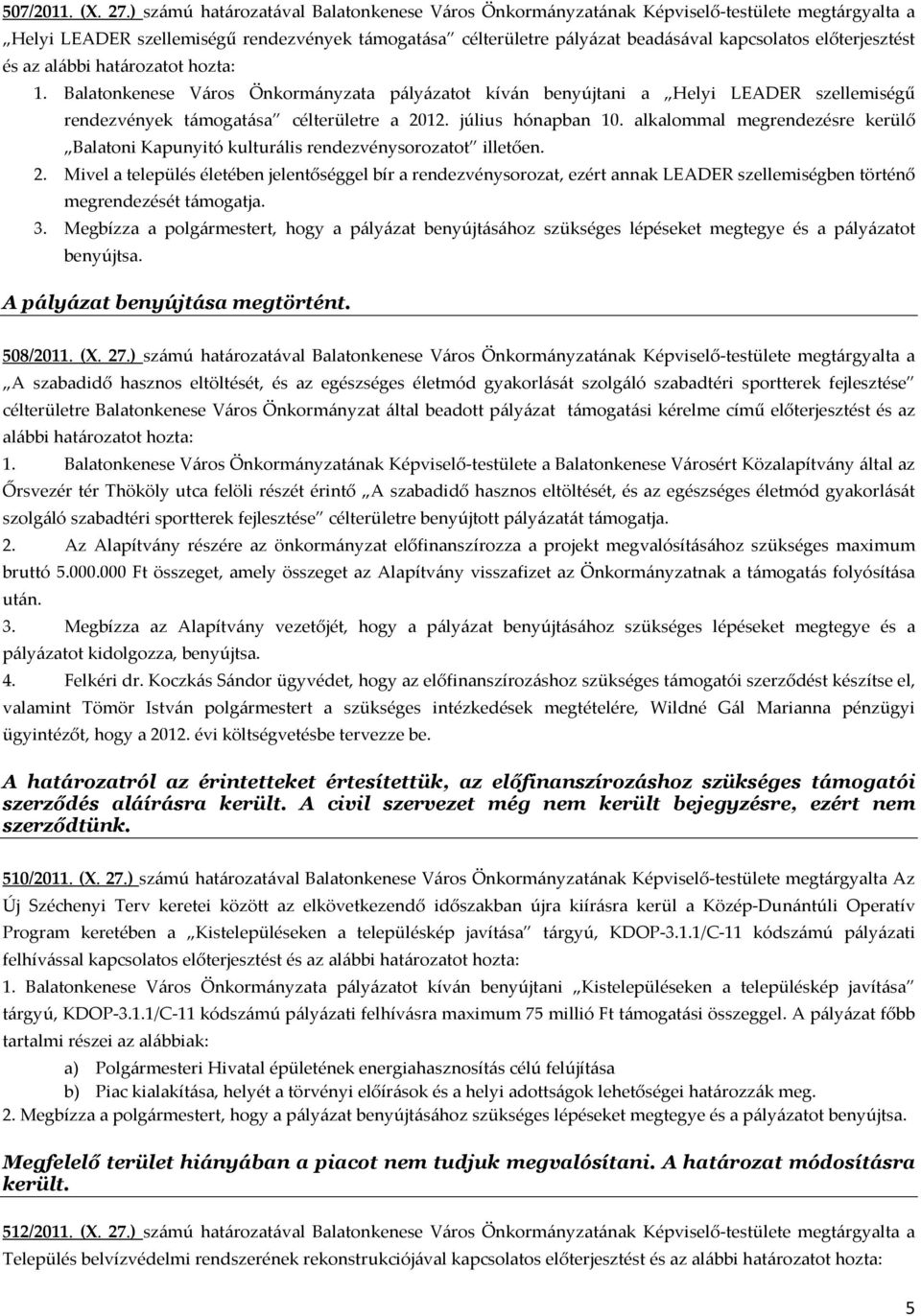 előterjesztést és az alábbi határozatot hozta: 1. Balatonkenese Város Önkormányzata pályázatot kíván benyújtani a Helyi LEADER szellemiségű rendezvények támogatása célterületre a 2012.