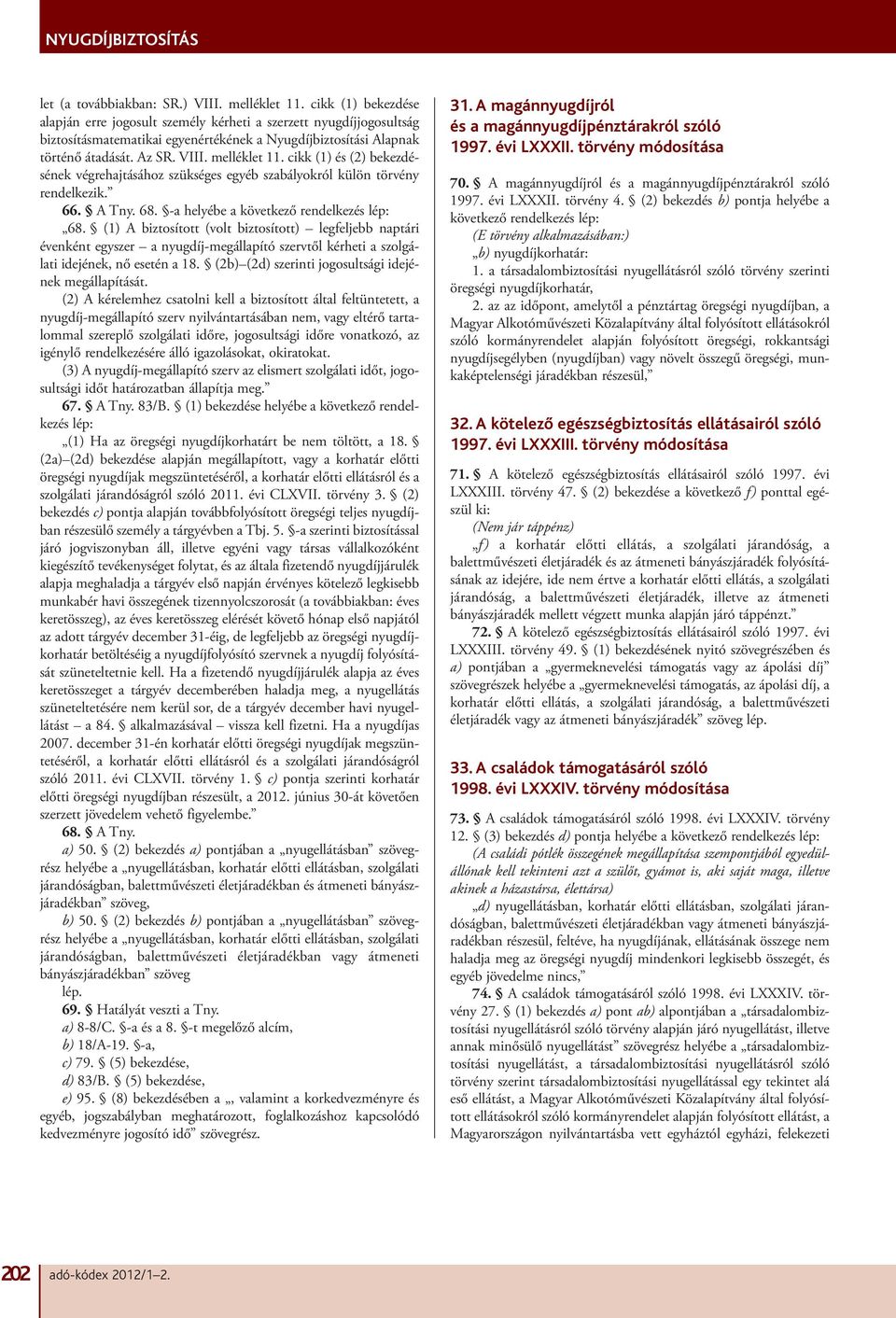 cikk (1) és (2) bekezdésének végrehajtásához szükséges egyéb szabályokról külön törvény rendelkezik. 66. A Tny. 68. -a helyébe a következő rendelkezés 68.