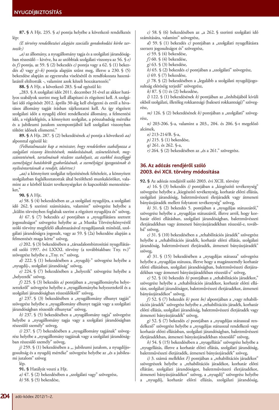 ha az utóbbiak szolgálati viszonya az 56. e) és f) pontja, az 59. (2) bekezdés c) pontja vagy a 62. (1) bekezdés d) vagy g) k) pontja alapján szűnt meg, illetve a 230.