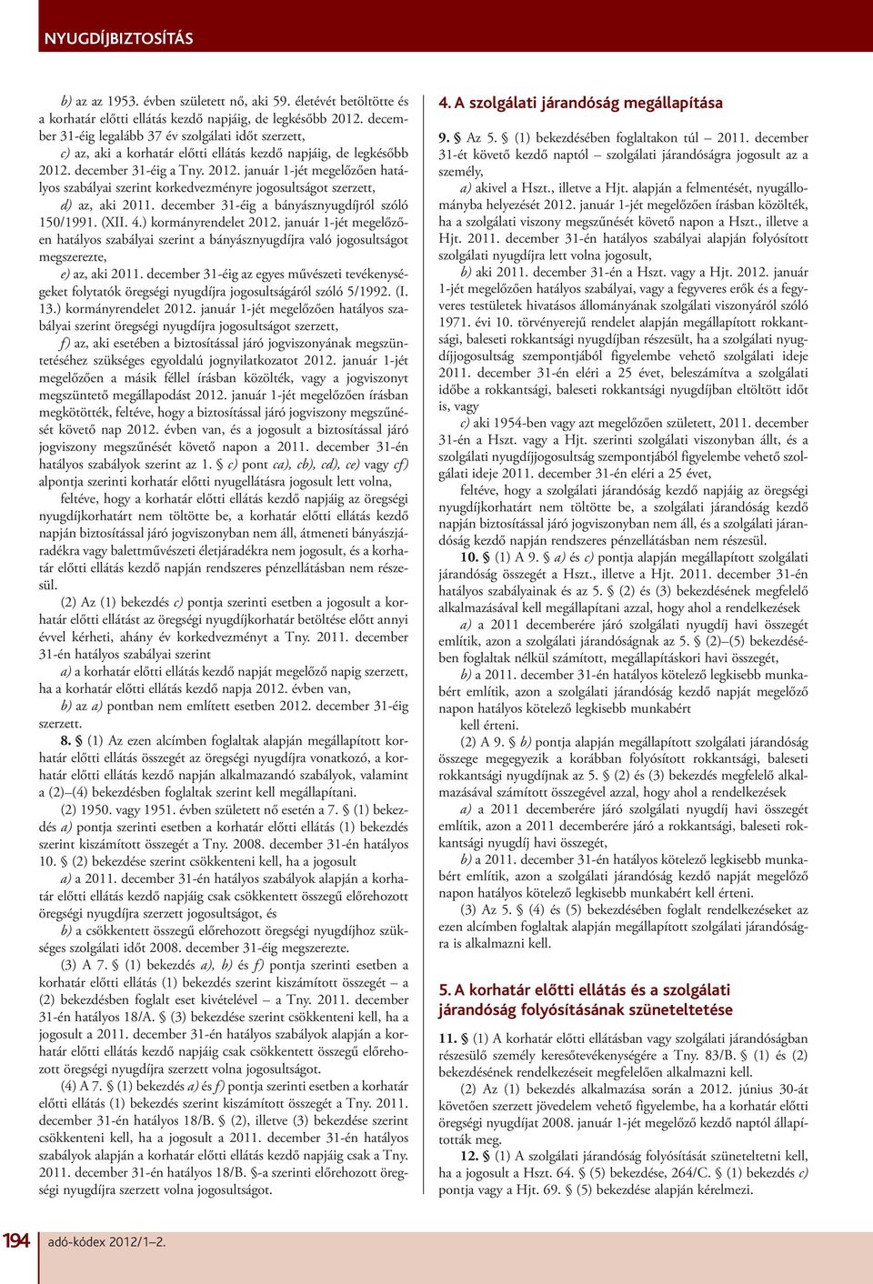 december 31-éig a Tny. 2012. január 1-jét megelőzően hatályos szabályai szerint korkedvezményre jogosultságot szerzett, d) az, aki 2011. december 31-éig a bányásznyugdíjról szóló 150/1991. (XII. 4.