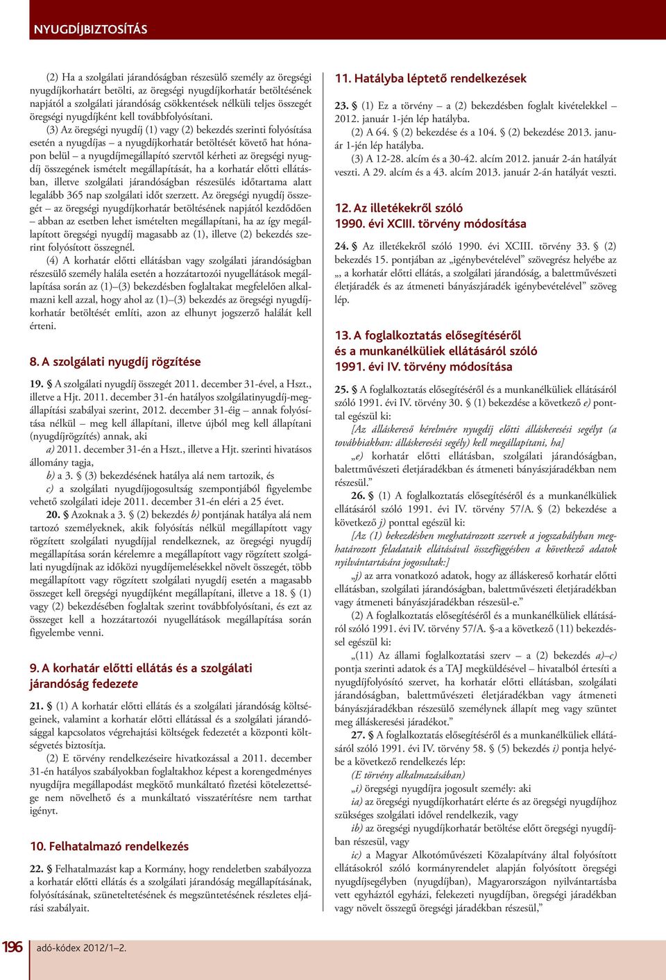 (3) Az öregségi nyugdíj (1) vagy (2) bekezdés szerinti folyósítása esetén a nyugdíjas a nyugdíjkorhatár betöltését követő hat hónapon belül a nyugdíjmegállapító szervtől kérheti az öregségi nyugdíj