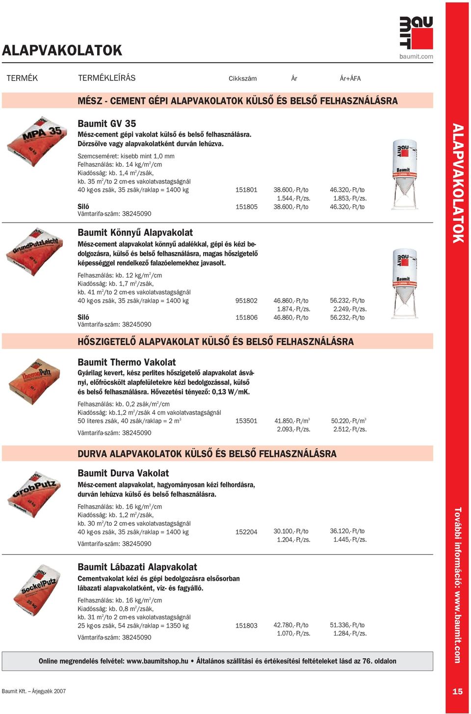 35 m 2 /to 2 cm-es vakolatvastagságnál 40 kg-os zsák, 35 zsák/raklap = 1400 kg 151801 Siló 151805 Baumit Könnyû Alapvakolat Mész-cement alapvakolat könnyû adalékkal, gépi és kézi bedolgozásra, külsô