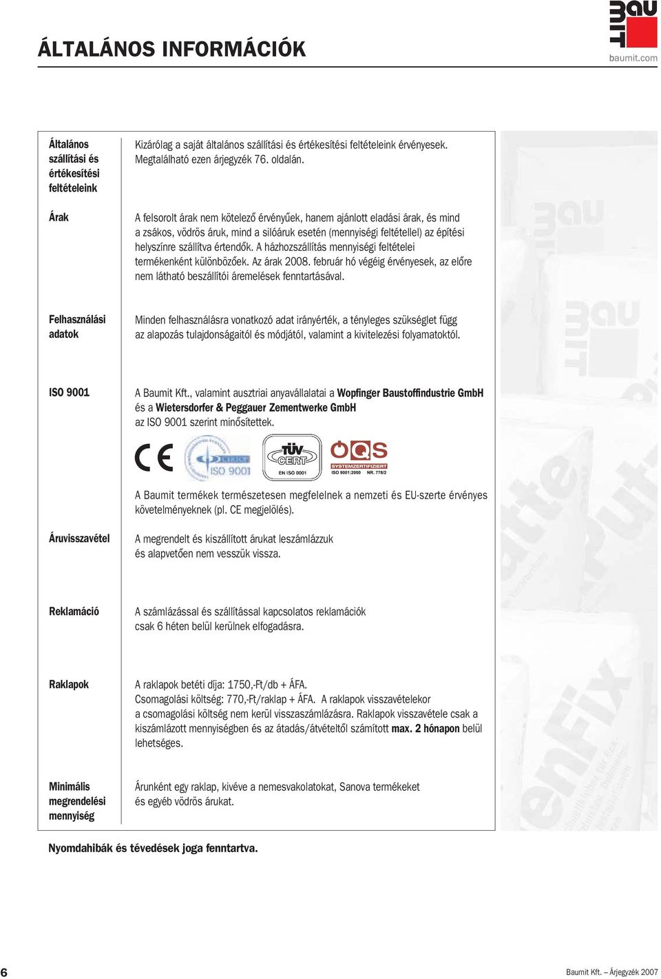 A házhozszállítás mennyiségi feltételei termékenként különbözôek. Az árak 2008. február hó végéig érvényesek, az elôre nem látható beszállítói áremelések fenntartásával.