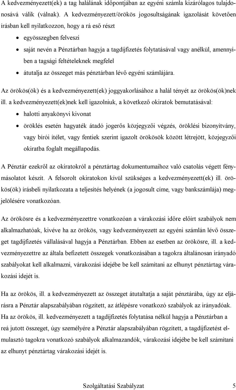 anélkül, amennyiben a tagsági feltételeknek megfelel átutalja az összeget más pénztárban lévő egyéni számlájára.