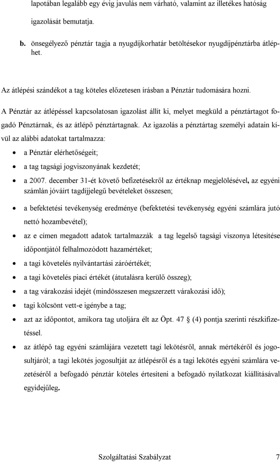 A Pénztár az átlépéssel kapcsolatosan igazolást állít ki, melyet megküld a pénztártagot fogadó Pénztárnak, és az átlépő pénztártagnak.