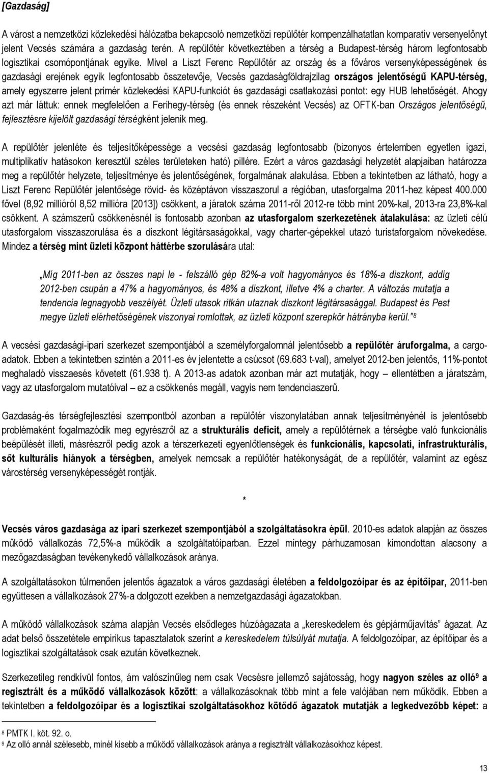 Mivel a Liszt Ferenc Repülőtér az ország és a főváros versenyképességének és gazdasági erejének egyik legfontosabb összetevője, Vecsés gazdaságföldrajzilag országos jelentőségű KAPU-térség, amely