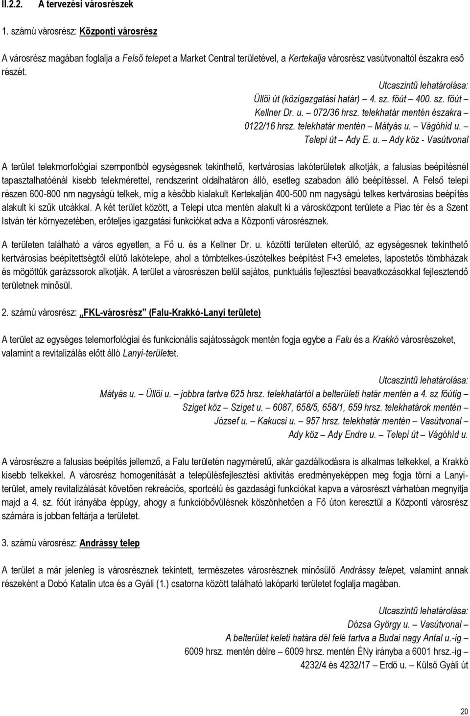 Utcaszintű lehatárolása: Üllői út (közigazgatási határ) 4. sz. főút 400. sz. főút Kellner Dr. u. 072/36 hrsz. telekhatár mentén északra 0122/16 hrsz. telekhatár mentén Mátyás u. Vágóhíd u.