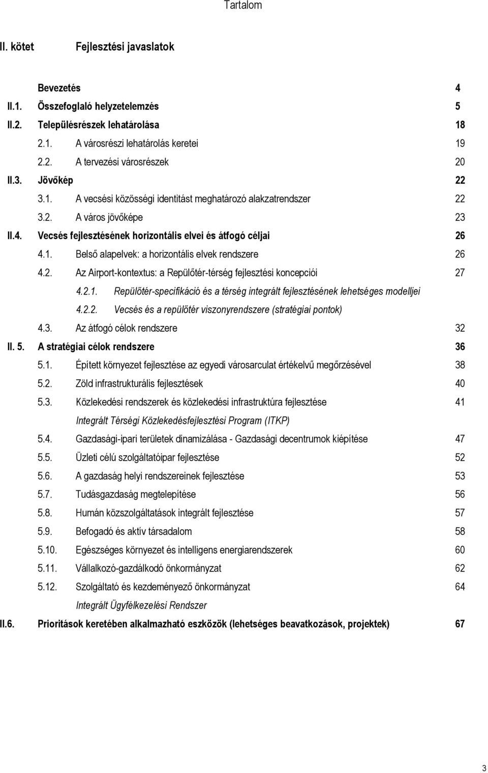 2. Az Airport-kontextus: a Repülőtér-térség fejlesztési koncepciói 27 4.2.1. Repülőtér-specifikáció és a térség integrált fejlesztésének lehetséges modelljei 4.2.2. Vecsés és a repülőtér viszonyrendszere (stratégiai pontok) 4.