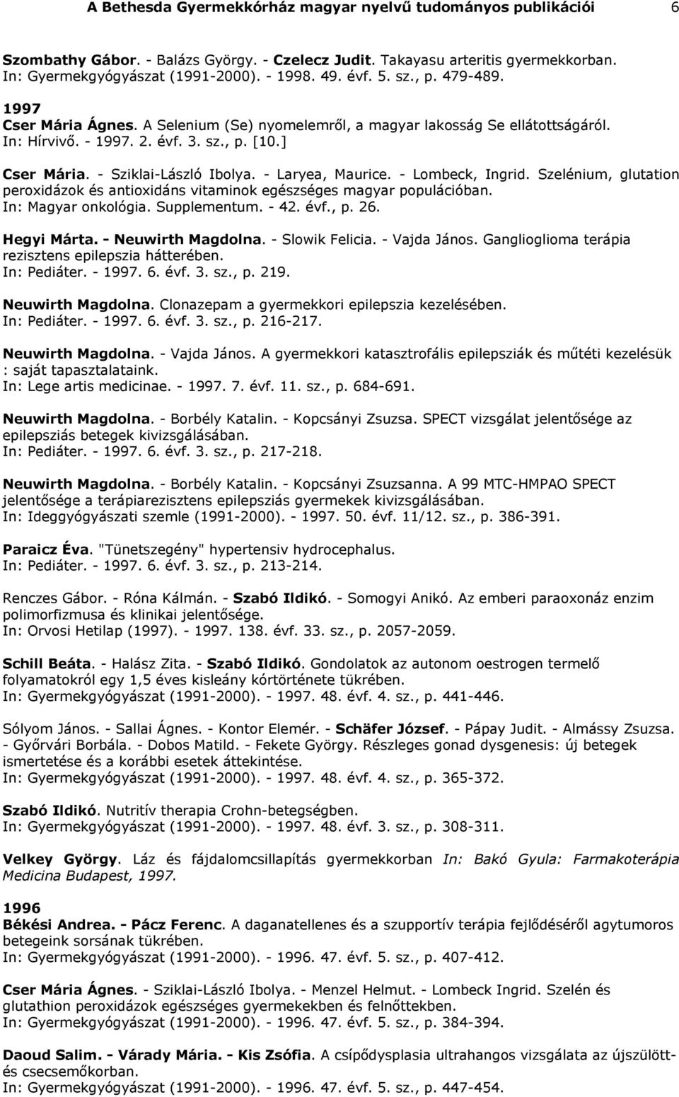 - Laryea, Maurice. - Lombeck, Ingrid. Szelénium, glutation peroxidázok és antioxidáns vitaminok egészséges magyar populációban. In: Magyar onkológia. Supplementum. - 42. évf., p. 26. Hegyi Márta.