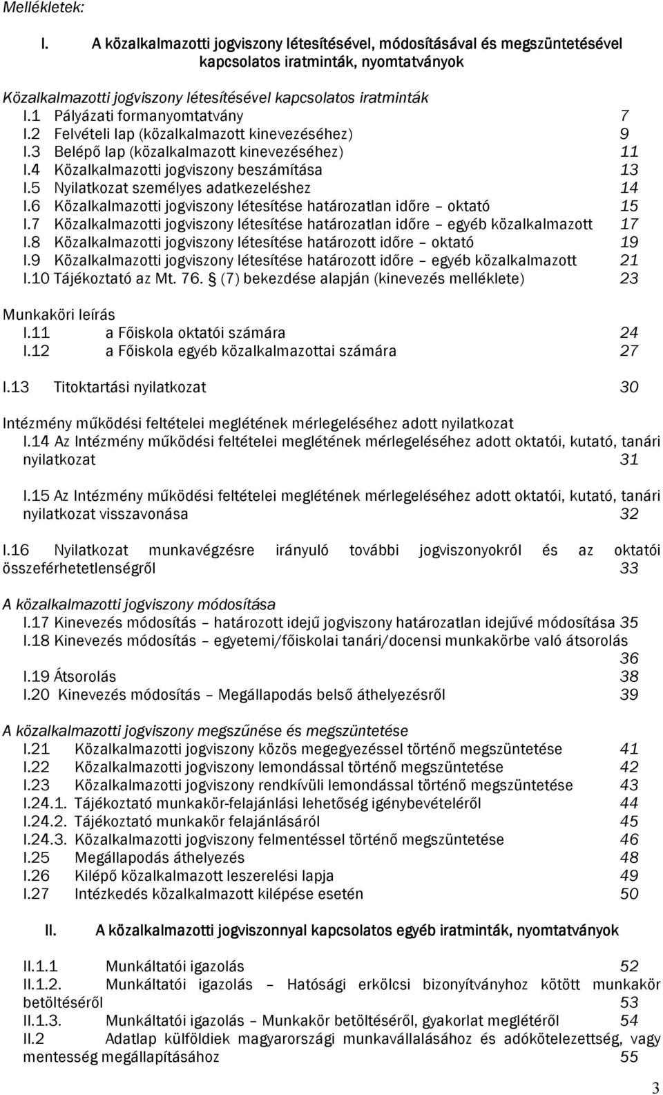 5 Nyilatkozat személyes adatkezeléshez 14 I.6 Közalkalmazotti jogviszony létesítése határozatlan időre oktató 15 I.7 Közalkalmazotti jogviszony létesítése határozatlan időre egyéb közalkalmazott 17 I.