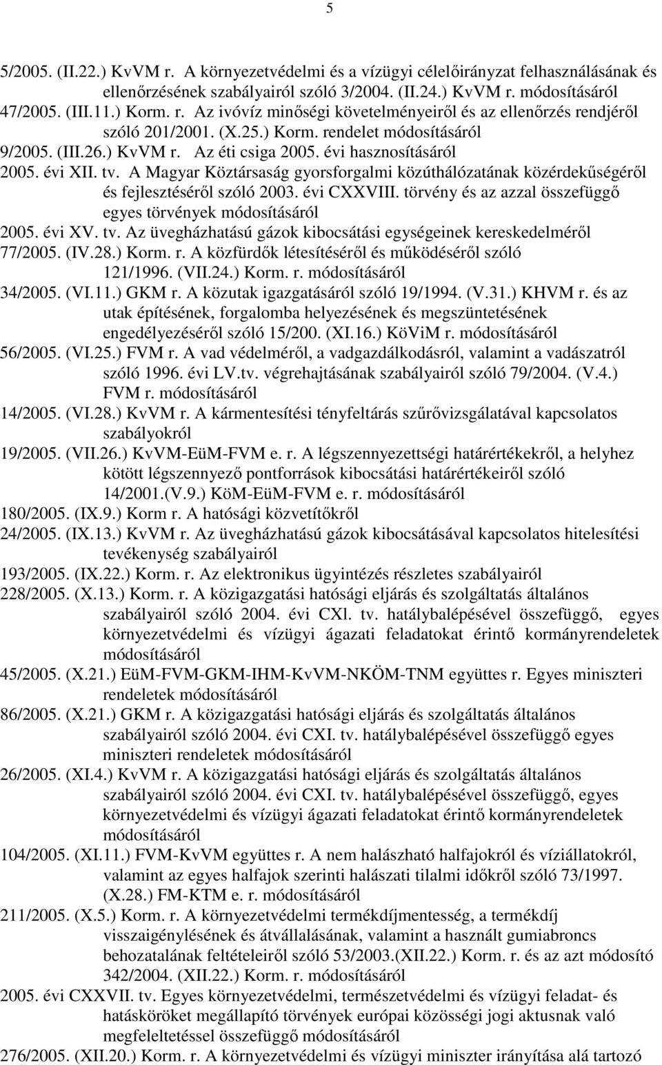 A Magyar Köztársaság gyorsforgalmi közúthálózatának közérdekőségérıl és fejlesztésérıl szóló 2003. évi CXXVIII. törvény és az azzal összefüggı egyes törvények 2005. évi XV. tv.