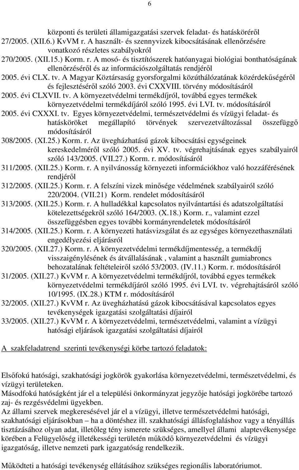 A Magyar Köztársaság gyorsforgalmi közúthálózatának közérdekőségérıl és fejlesztésérıl szóló 2003. évi CXXVIII. törvény 2005. évi CLXVII. tv.
