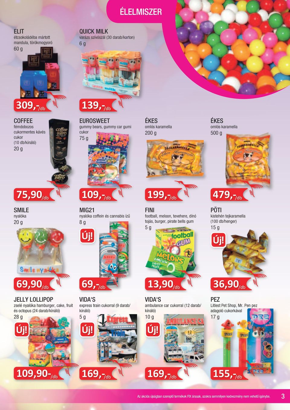 FINI football, meloon, tevehere, dínó tojás, burger, pirate bells gum 5 g PÖTI kistehén tejkaramella (100 db/henger) 15 g 69,90 /db 69,- /db 13,90 /db JELLY LOLLIPOP zselé nyalóka hamburger, cake,