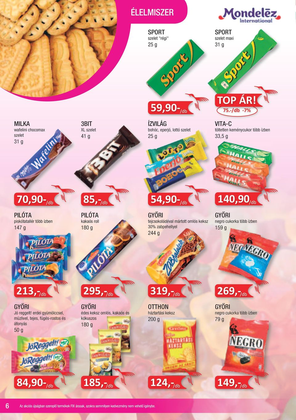 3BIT PILÓTA piskótatallér több ízben szelet maxi kakaós roll 295,-/db GYŐRI édes keksz omlós, kakaós és kókuszos 180 g 185,-/db bohóc, eperjó, lottó szelet 54,90-/db GYŐRI