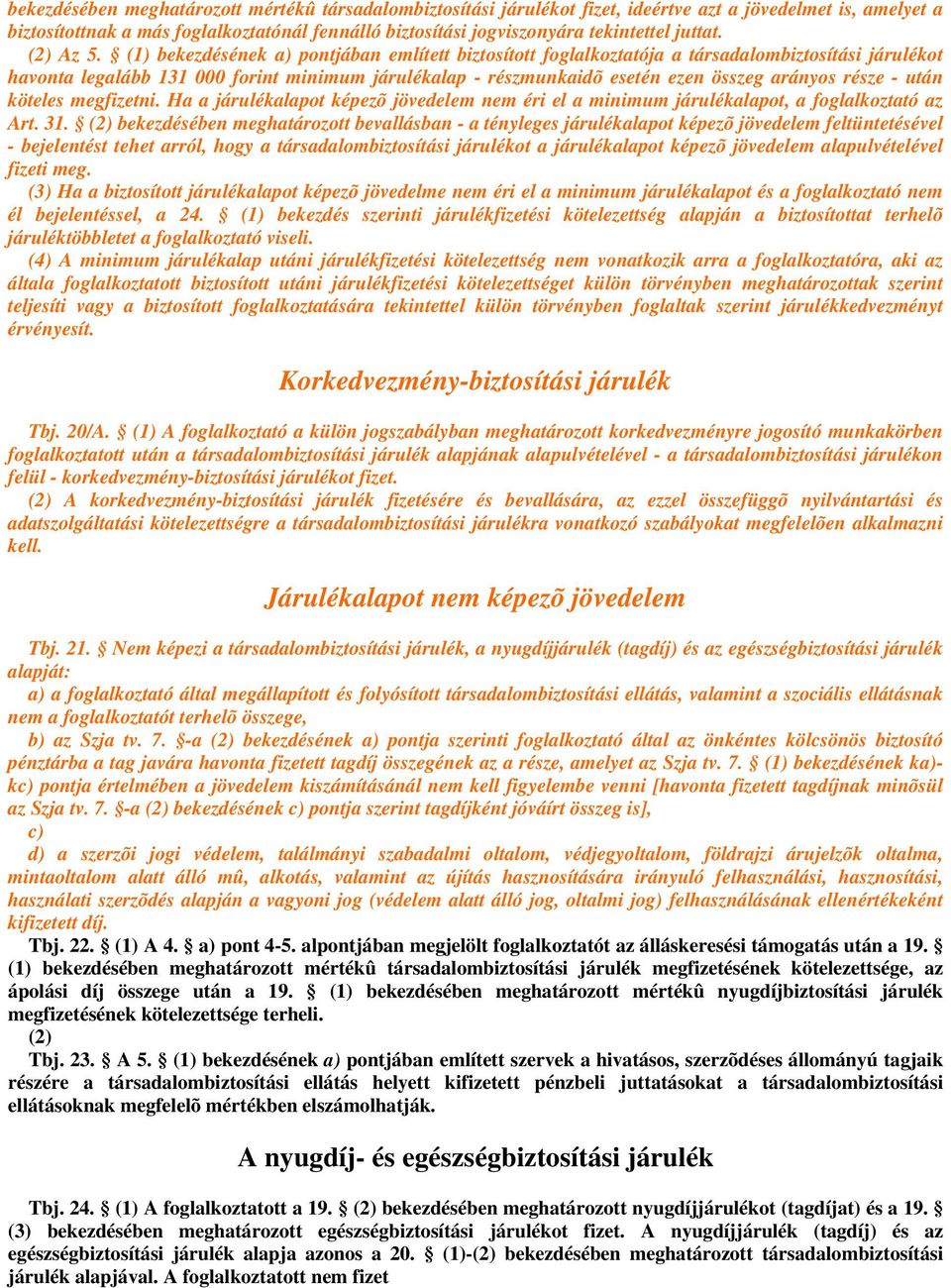 (1) bekezdésének a) pontjában említett biztosított foglalkoztatója a társadalombiztosítási járulékot havonta legalább 131 000 forint minimum járulékalap - részmunkaidõ esetén ezen összeg arányos