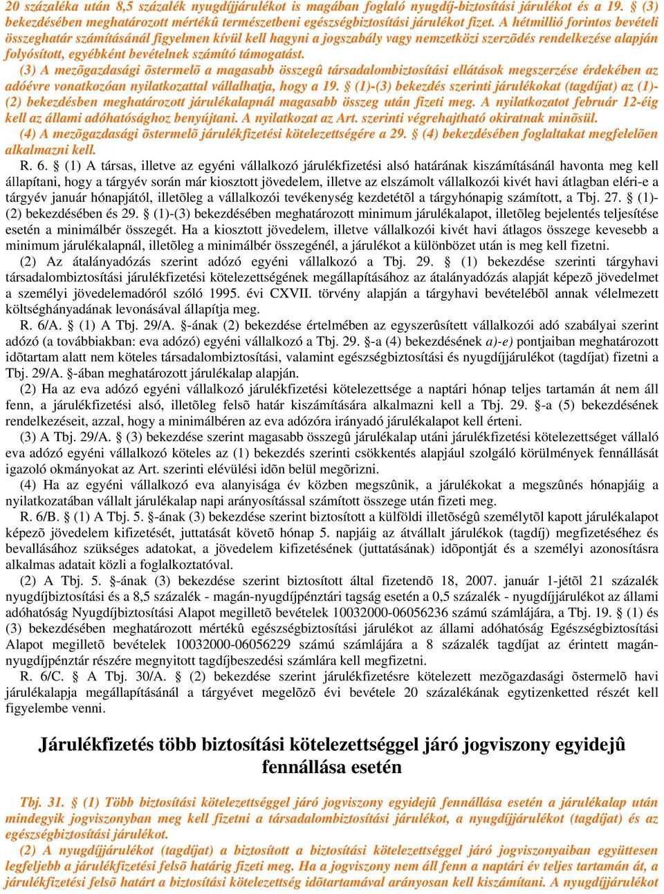 (3) A mezõgazdasági õstermelõ a magasabb összegû társadalombiztosítási ellátások megszerzése érdekében az adóévre vonatkozóan nyilatkozattal vállalhatja, hogy a 19.