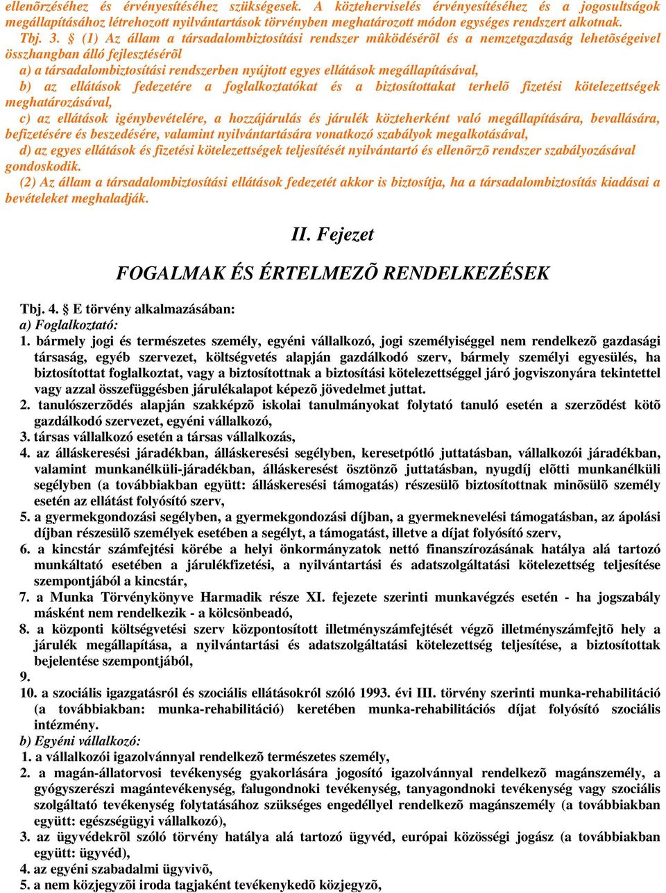 (1) Az állam a társadalombiztosítási rendszer mûködésérõl és a nemzetgazdaság lehetõségeivel összhangban álló fejlesztésérõl a) a társadalombiztosítási rendszerben nyújtott egyes ellátások