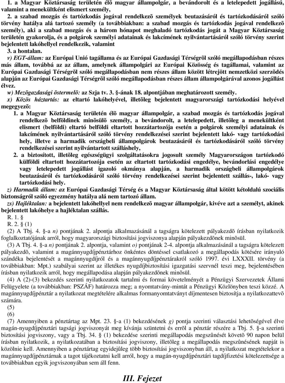 rendelkezõ személy), aki a szabad mozgás és a három hónapot meghaladó tartózkodás jogát a Magyar Köztársaság területén gyakorolja, és a polgárok személyi adatainak és lakcímének nyilvántartásáról