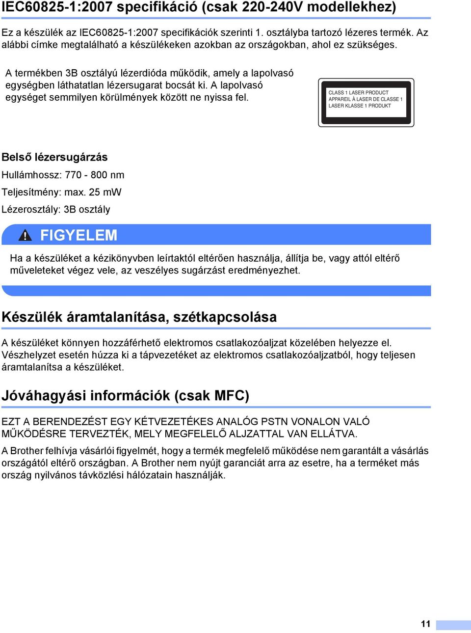 lapolvasó egységet semmilyen körülmények között ne nyissa fel. CLSS 1 LSER PRODUCT PPREIL À LSER DE CLSSE 1 LSER KLSSE 1 PRODUKT Belső lézersugárzás Hullámhossz: 770-800 nm Teljesítmény: max.