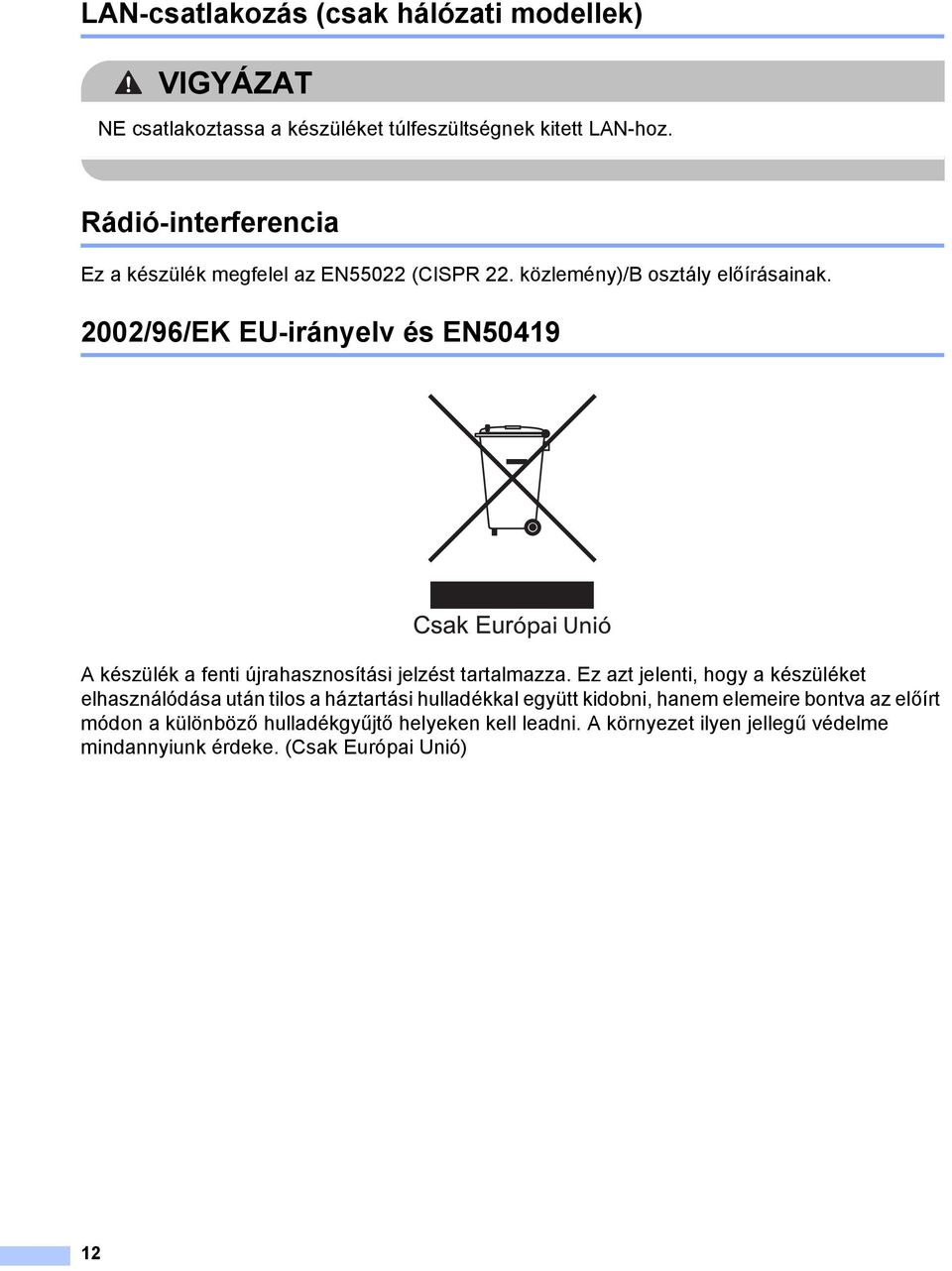 2002/96/EK EU-irányelv és EN50419 készülék a fenti újrahasznosítási jelzést tartalmazza.