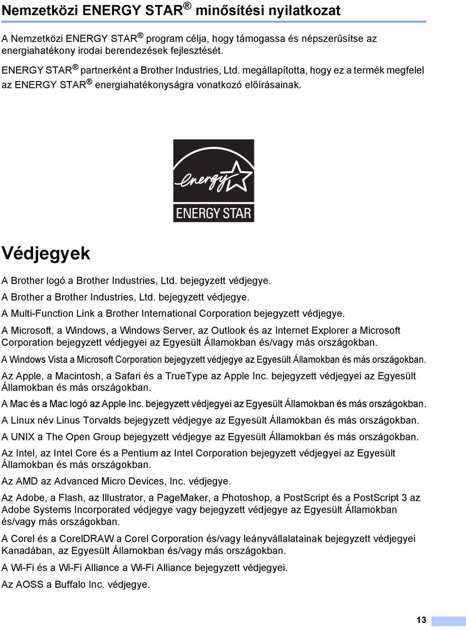 bejegyzett védjegye. Brother a Brother Industries, Ltd. bejegyzett védjegye. Multi-Function Link a Brother International Corporation bejegyzett védjegye.