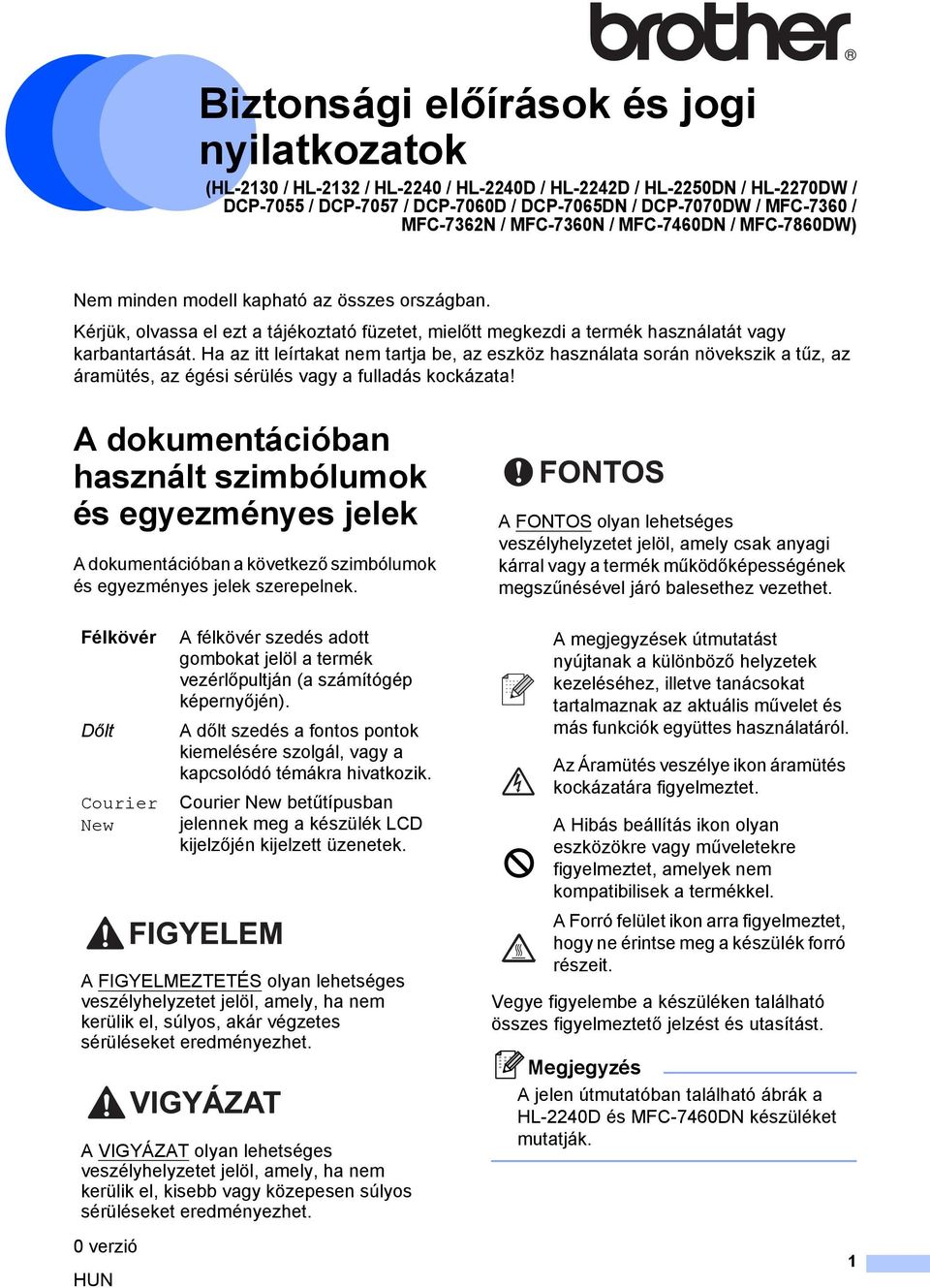 Ha az itt leírtakat nem tartja be, az eszköz használata során növekszik a tűz, az áramütés, az égési sérülés vagy a fulladás kockázata!