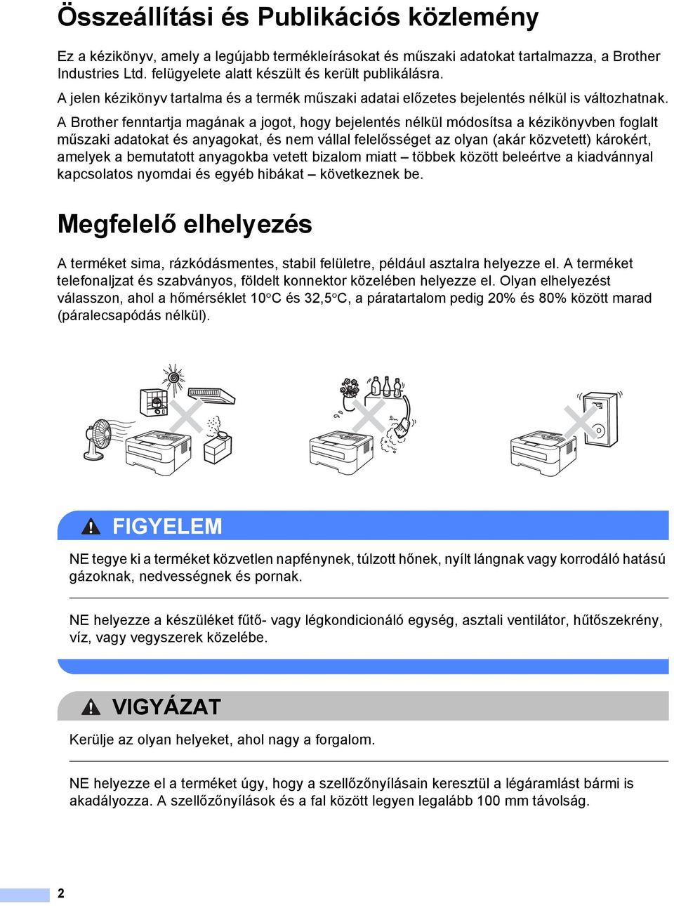 Brother fenntartja magának a jogot, hogy bejelentés nélkül módosítsa a kézikönyvben foglalt műszaki adatokat és anyagokat, és nem vállal felelősséget az olyan (akár közvetett) károkért, amelyek a