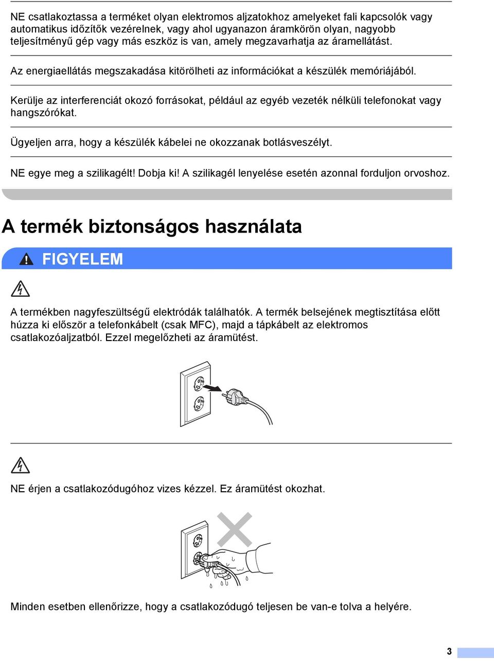 Kerülje az interferenciát okozó forrásokat, például az egyéb vezeték nélküli telefonokat vagy hangszórókat. Ügyeljen arra, hogy a készülék kábelei ne okozzanak botlásveszélyt.