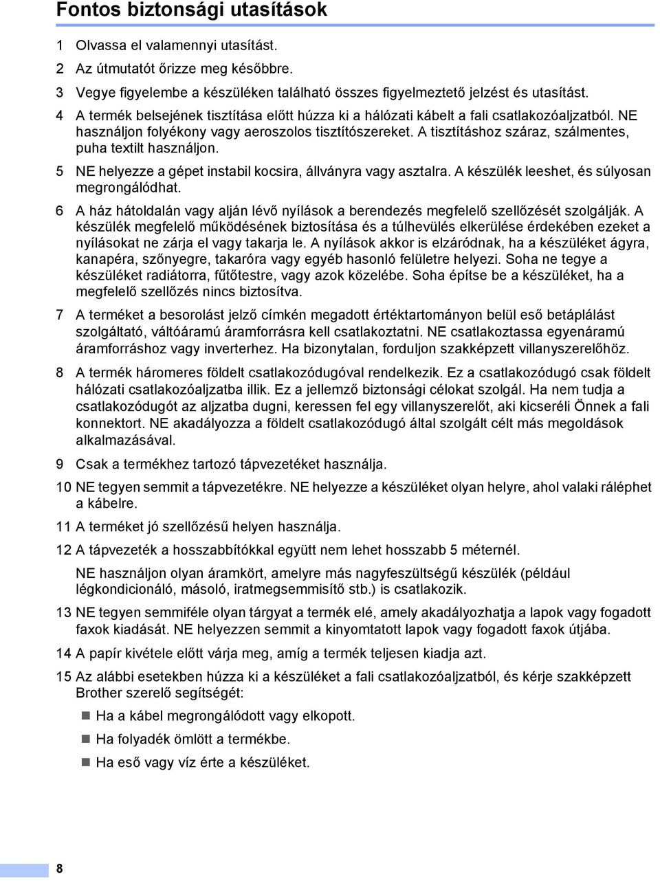 tisztításhoz száraz, szálmentes, puha textilt használjon. 5 NE helyezze a gépet instabil kocsira, állványra vagy asztalra. készülék leeshet, és súlyosan megrongálódhat.