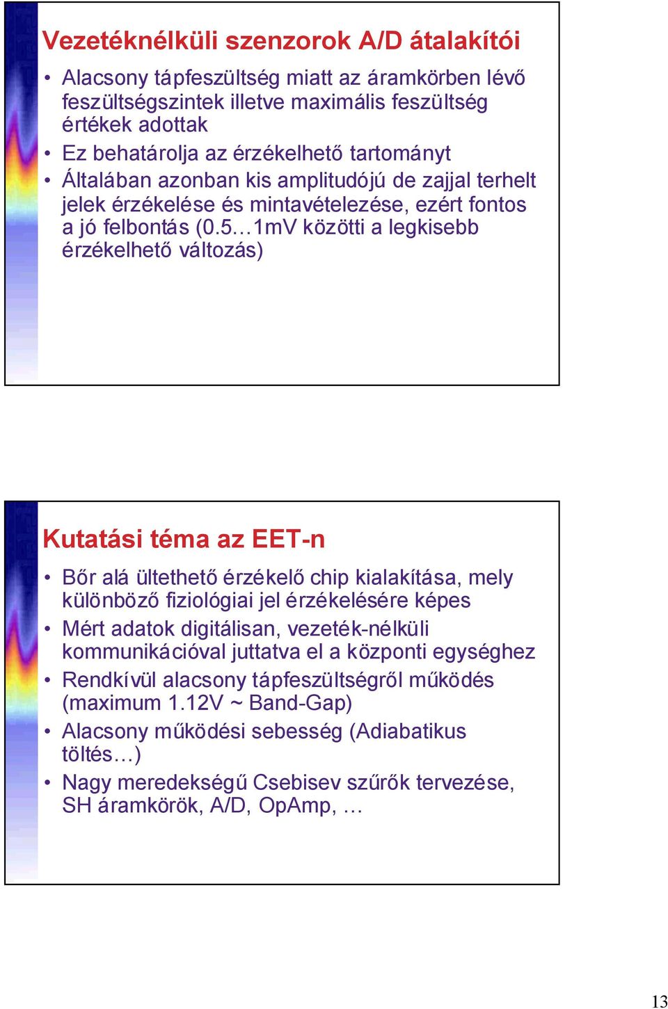 5 mv közötti a legkisebb érzékelhetőváltozás) Kutatási téma az EET-n Bőr alá ültethetőérzékelőchip kialakítása, mely különbözőfiziológiai jel érzékelésére képes Mért adatok digitálisan,