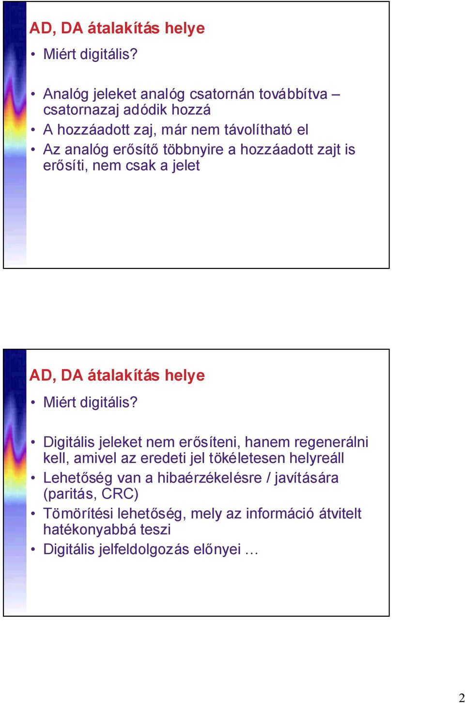 erősítőtöbbnyire a hozzáadott zajt is erősíti, nem csak a jelet  Digitális jeleket nem erősíteni, hanem regenerálni kell, amivel az