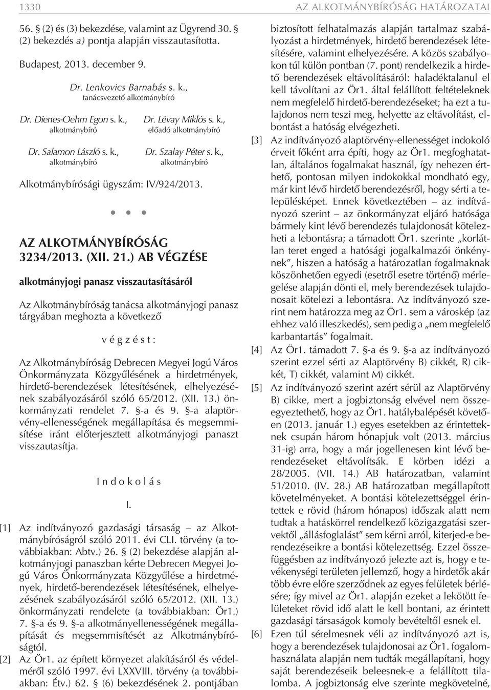 21.) AB VÉGZÉSE alkotmányjogi panasz visszautasításáról Az Alkotmánybíróság tanácsa alkotmányjogi panasz tárgyában meghozta a következõ végzést: Az Alkotmánybíróság Debrecen Megyei Jogú Város