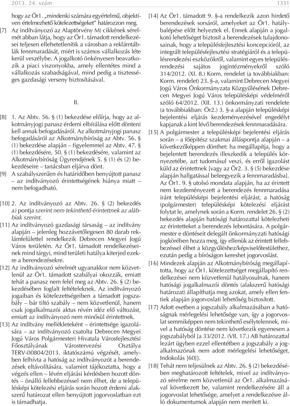 támadott rendelkezései teljesen ellehetetlenítik a városban a reklámtáblák fennmaradását, miért is számos vállalkozás léte kerül veszélybe.
