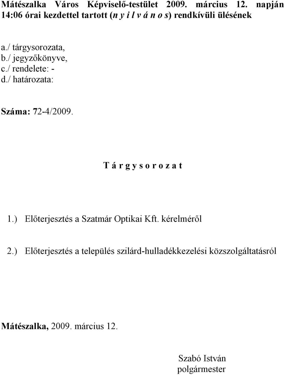 / jegyzőkönyve, c./ rendelete: - d./ határozata: Száma: 72-4/2009. T á r g y s o r o z a t 1.