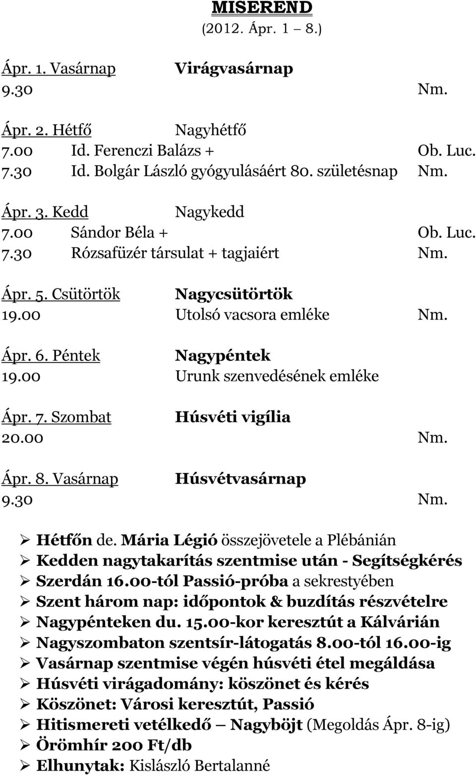 00 Nm. Ápr. 8. Vasárnap Húsvétvasárnap 9.30 Nm. Hétfőn de. Mária Légió összejövetele a Plébánián Kedden nagytakarítás szentmise után - Segítségkérés Szerdán 16.